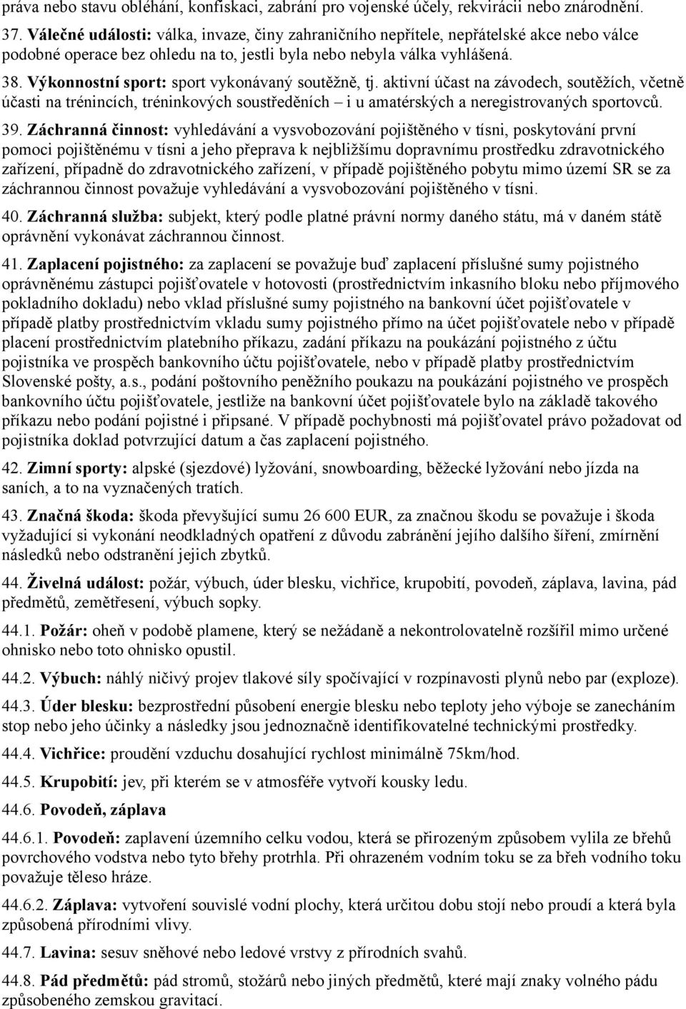 Výkonnostní sport: sport vykonávaný soutěžně, tj. aktivní účast na závodech, soutěžích, včetně účasti na trénincích, tréninkových soustředěních i u amatérských a neregistrovaných sportovců. 39.