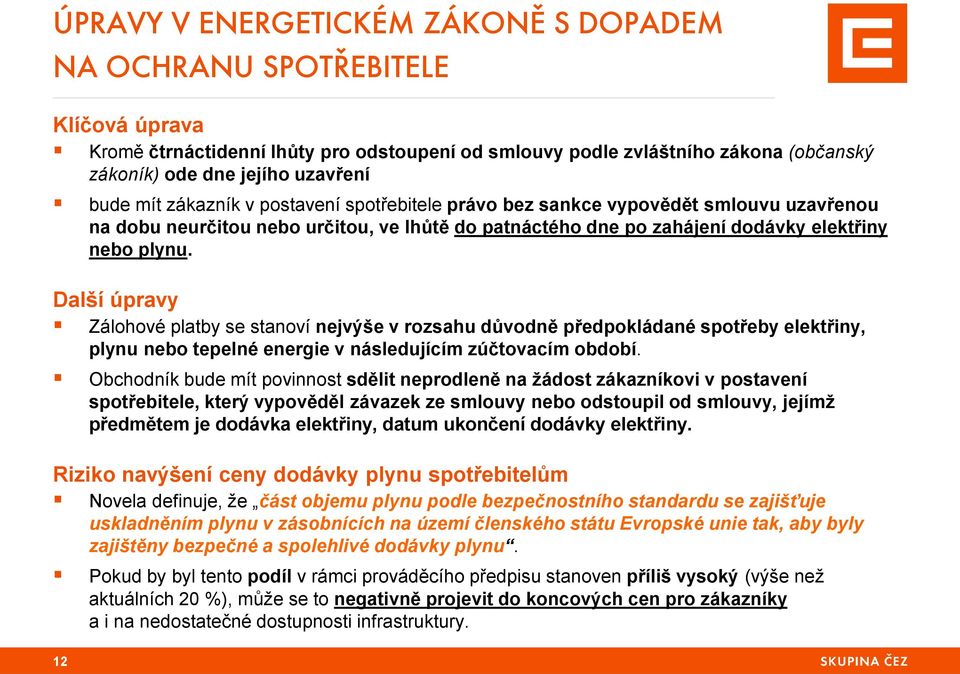 Další úpravy Zálohové platby se stanoví nejvýše v rozsahu důvodně předpokládané spotřeby elektřiny, plynu nebo tepelné energie v následujícím zúčtovacím období.