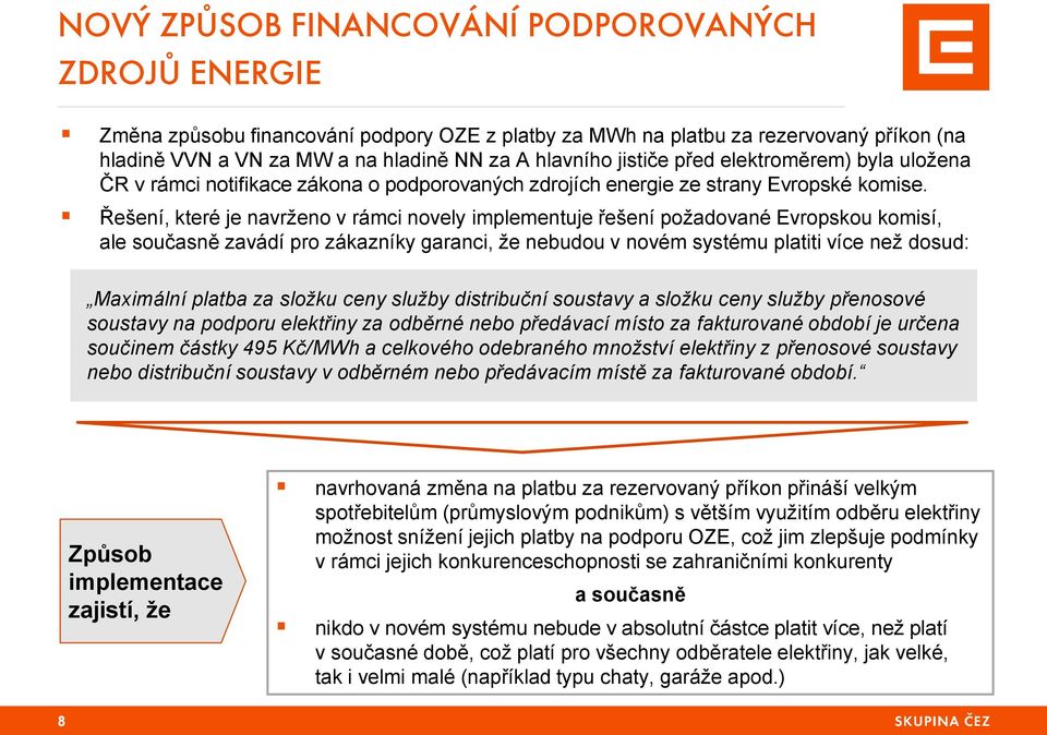 Řešení, které je navrženo v rámci novely implementuje řešení požadované Evropskou komisí, ale současně zavádí pro zákazníky garanci, že nebudou v novém systému platiti více než dosud: Maximální