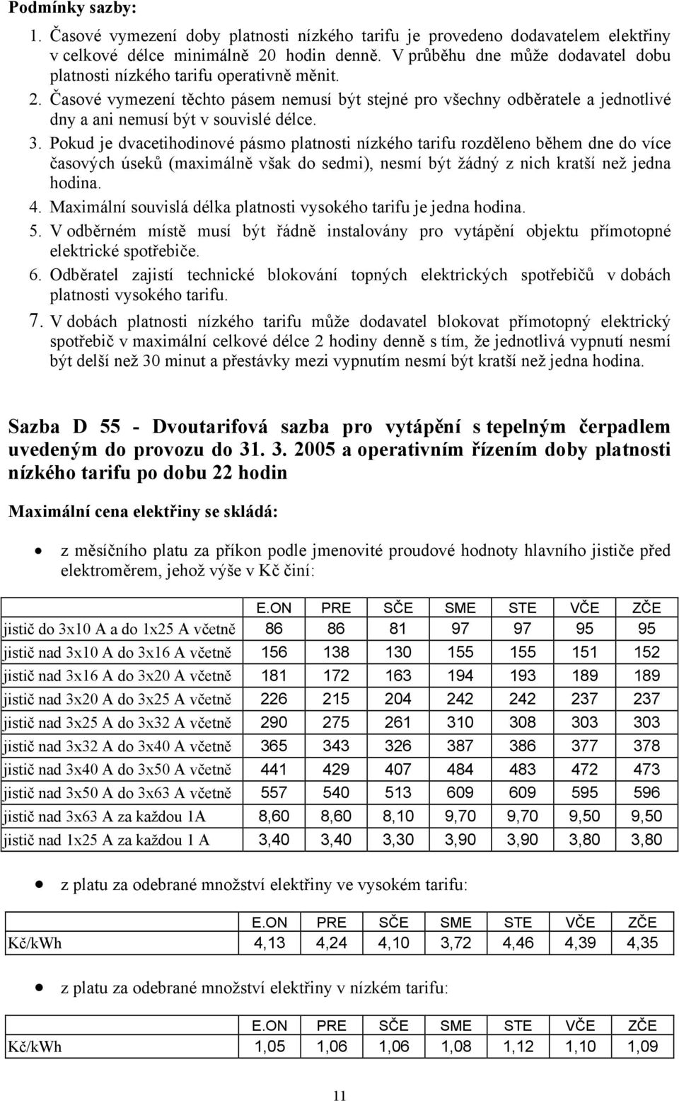 Časové vymezení těchto pásem nemusí být stejné pro všechny odběratele a jednotlivé dny a ani nemusí být v souvislé délce. 3.