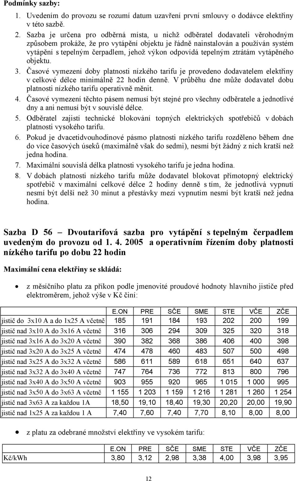 odpovídá tepelným ztrátám vytápěného objektu. 3. Časové vymezení doby platnosti nízkého tarifu je provedeno dodavatelem elektřiny v celkové délce minimálně 22 hodin denně.