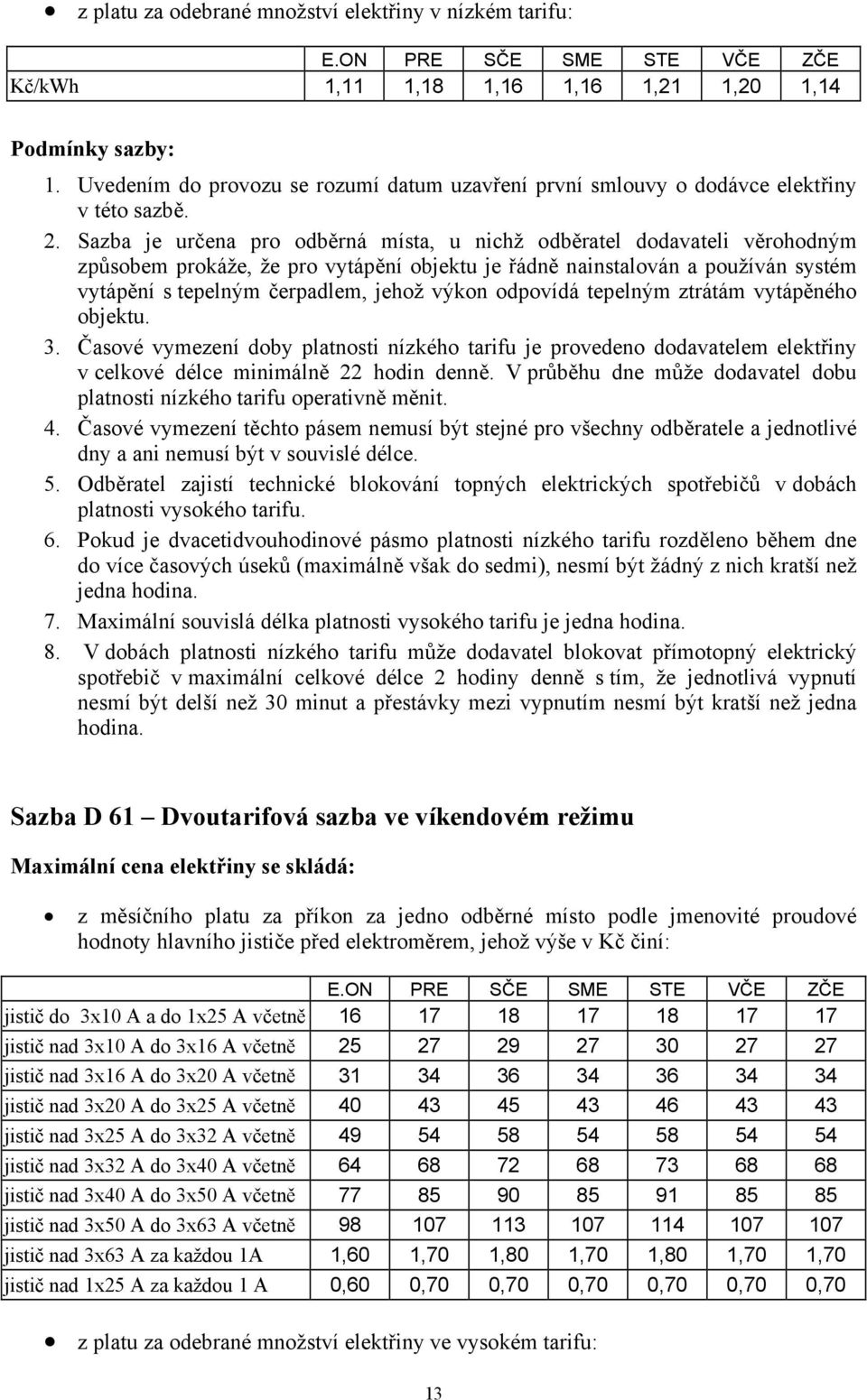 odpovídá tepelným ztrátám vytápěného objektu. 3. Časové vymezení doby platnosti nízkého tarifu je provedeno dodavatelem elektřiny v celkové délce minimálně 22 hodin denně.