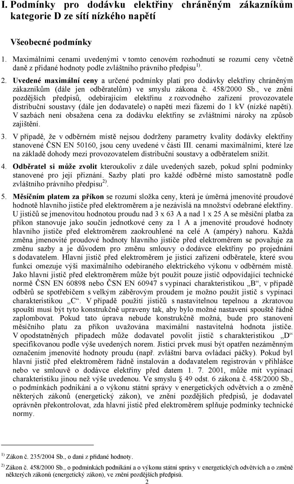 Uvedené maximální ceny a určené podmínky platí pro dodávky elektřiny chráněným zákazníkům (dále jen odběratelům) ve smyslu zákona č. 458/2000 Sb.