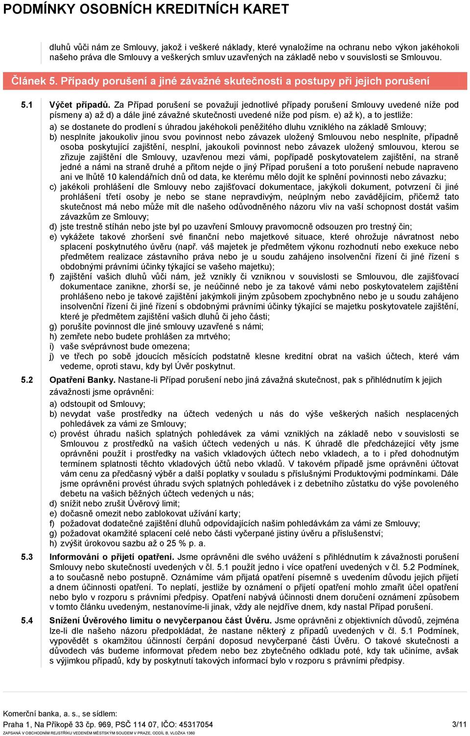 Za Případ porušení se považují jednotlivé případy porušení Smlouvy uvedené níže pod písmeny a) až d) a dále jiné závažné skutečnosti uvedené níže pod písm.