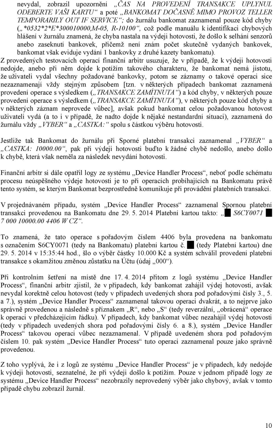 bankovek, přičemž není znám počet skutečně vydaných bankovek, bankomat však eviduje vydání 1 bankovky z druhé kazety bankomatu).