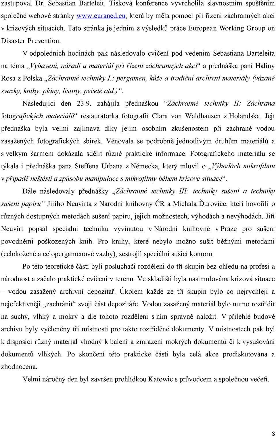 V odpoledních hodinách pak následovalo cvičení pod vedením Sebastiana Barteleita na téma Vybavení, nářadí a materiál při řízení záchranných akcí a přednáška paní Haliny Rosa z Polska Záchranné