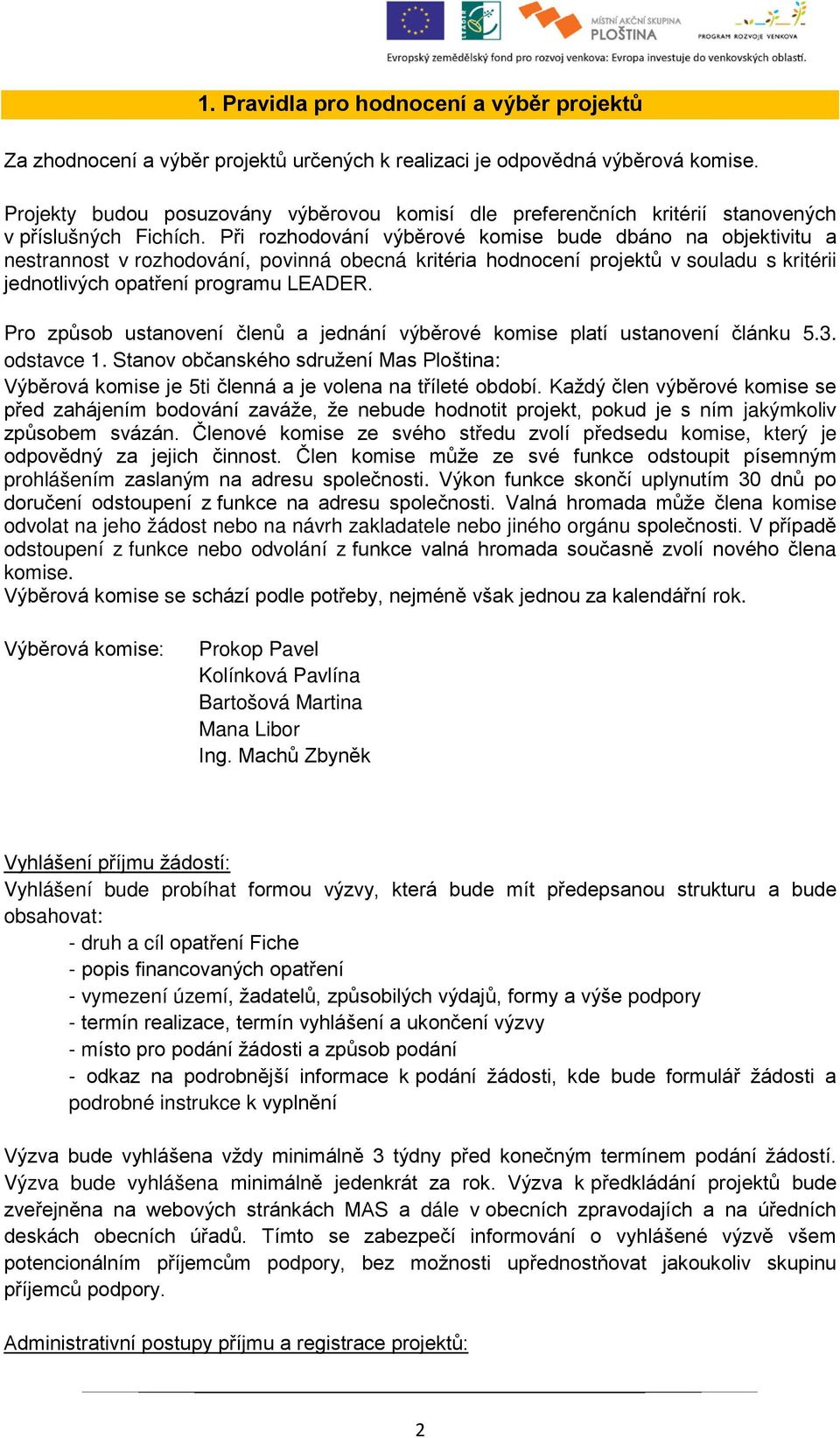 Při rozhodování výběrové komise bude dbáno na objektivitu a nestrannost v rozhodování, povinná obecná kritéria hodnocení projektů v souladu s kritérii jednotlivých opatření programu LEADER.