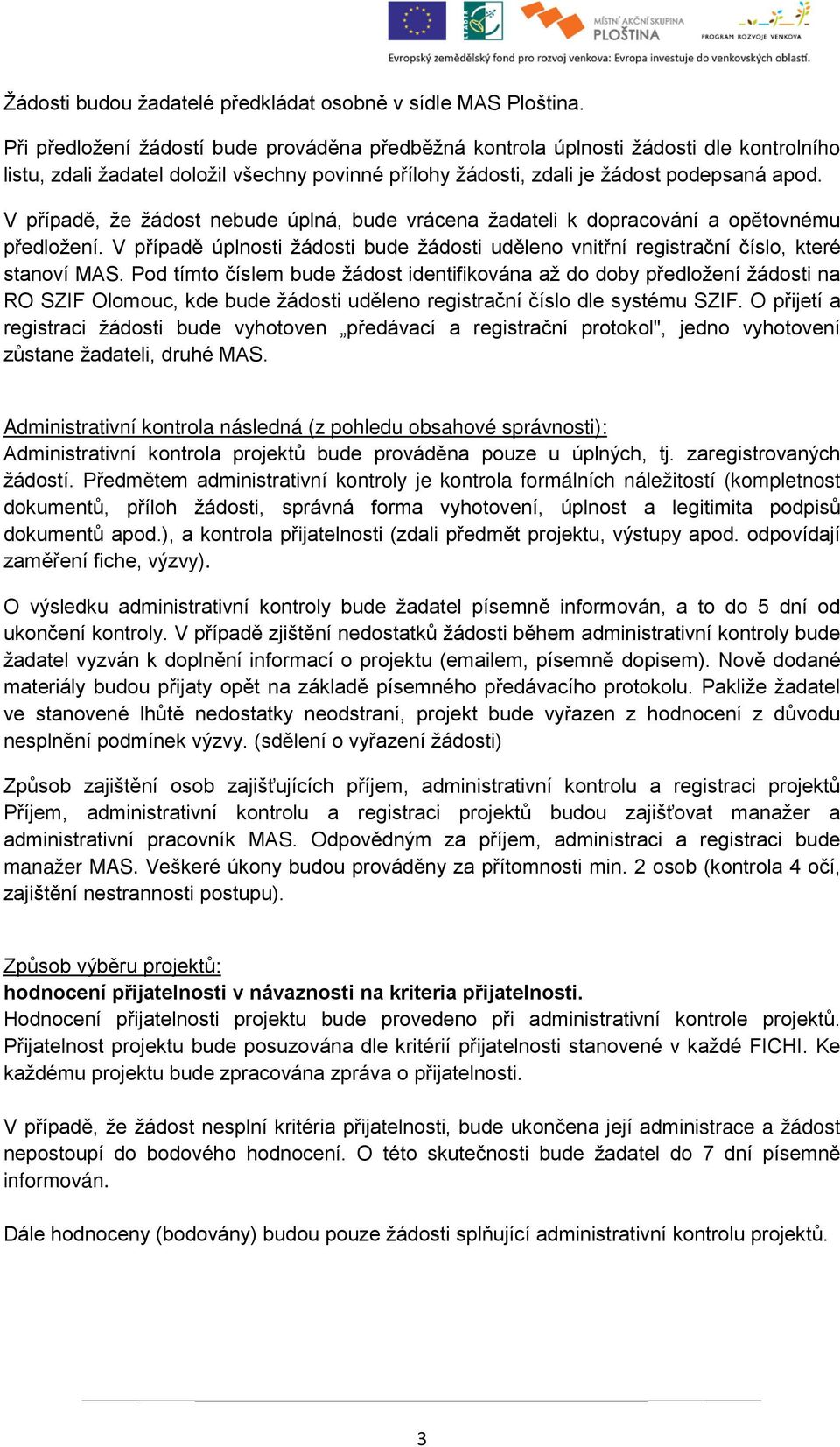 V případě, že žádost nebude úplná, bude vrácena žadateli k dopracování a opětovnému předložení. V případě úplnosti žádosti bude žádosti uděleno vnitřní registrační číslo, které stanoví MAS.