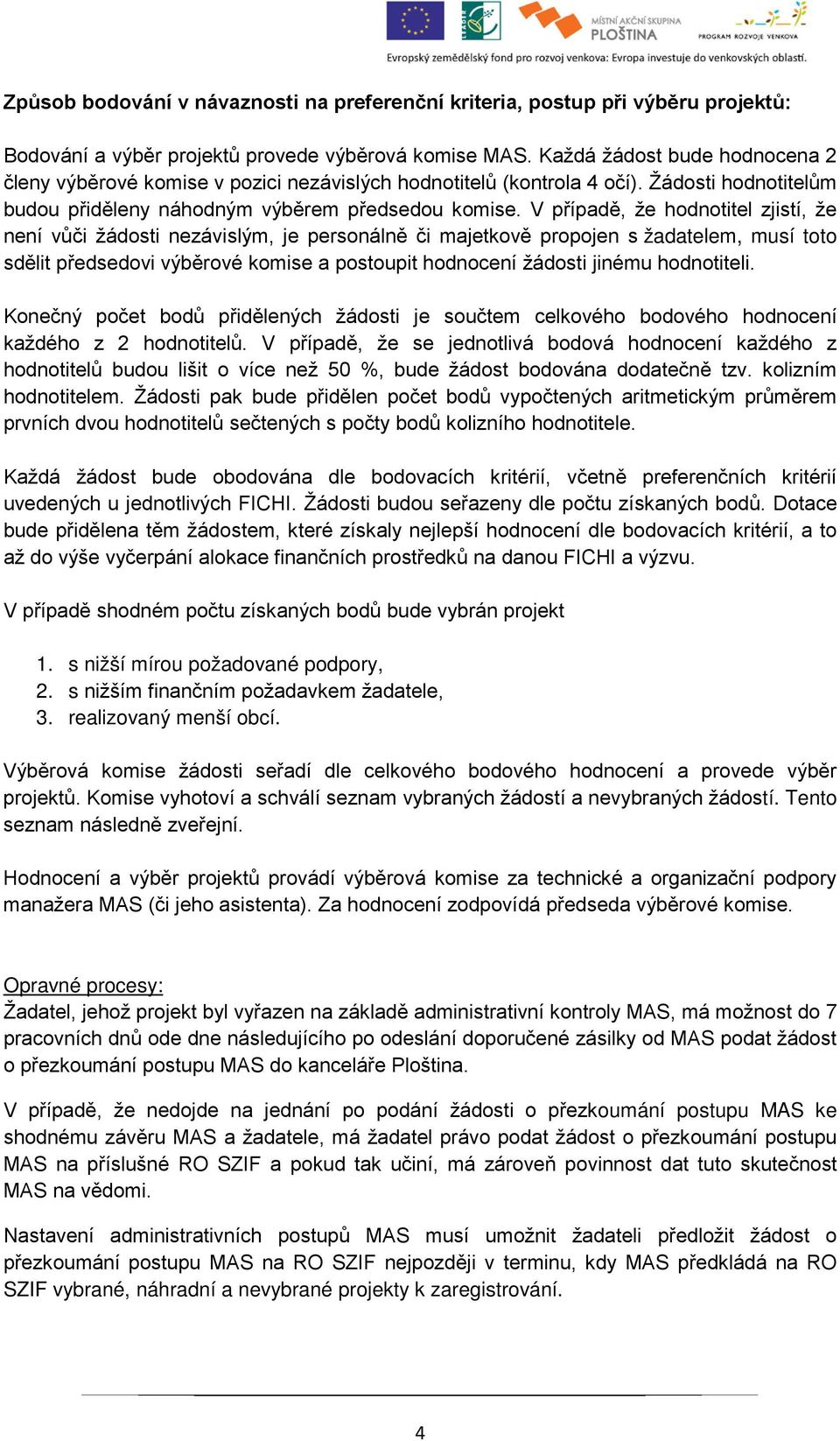 V případě, že hodnotitel zjistí, že není vůči žádosti nezávislým, je personálně či majetkově propojen s žadatelem, musí toto sdělit předsedovi výběrové komise a postoupit hodnocení žádosti jinému