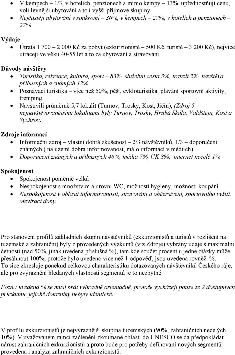 kultura, sport 83%, služební cesta 3%, tranzit 2%, návštěva příbuzných a známých 12% Poznávací turistika více než 50%, pěší, cykloturistika, plavání sportovní aktivity, tremping Navštívili průměrně