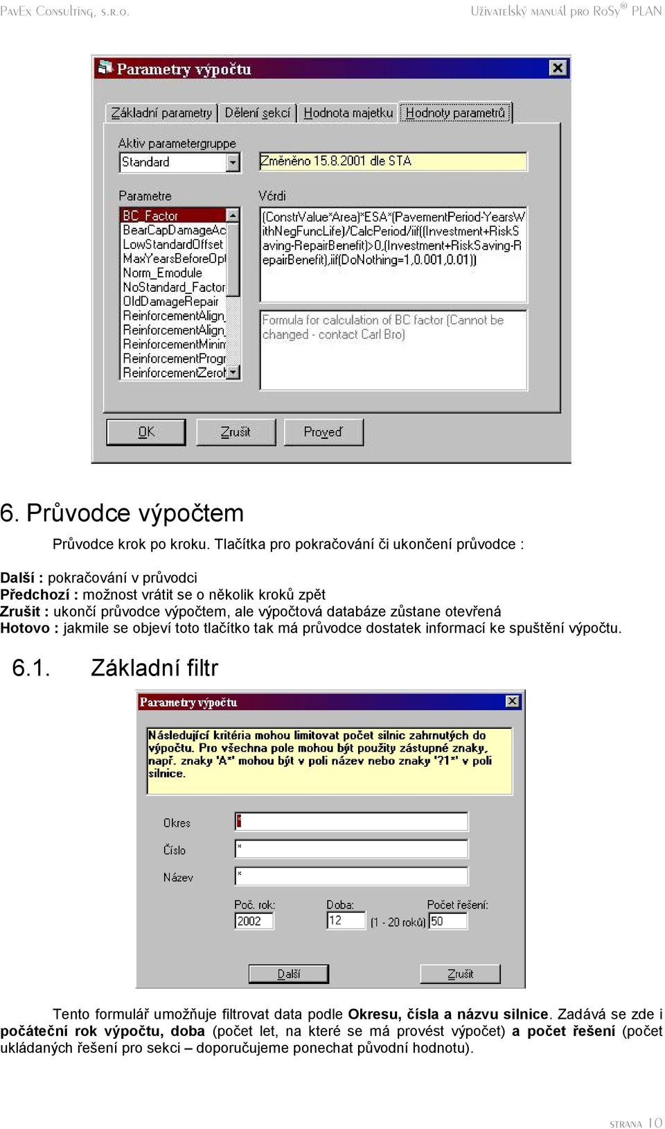 vypoc tem, ale vypoc tova databaze zustane otevrena Hotovo : jakmile se objevı toto tlacıtko tak ma pruvodce dostatek informacı ke spustenı vypoc tu. 6.1.