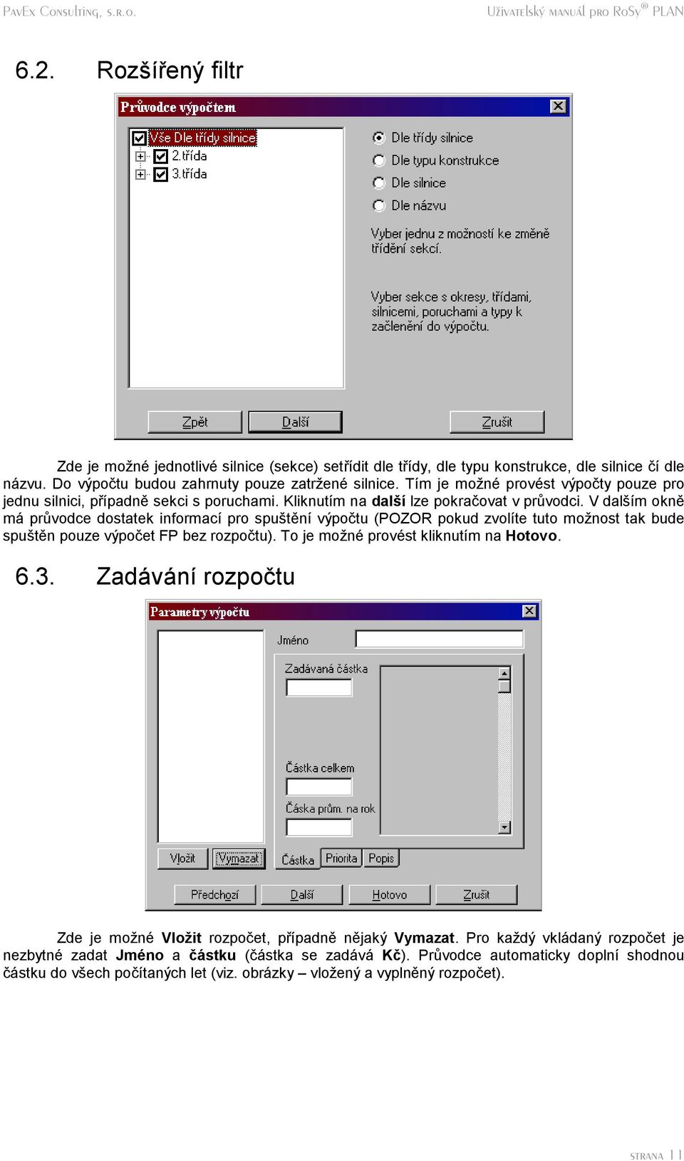 V dalsım okne ma pruvodce dostatek informacı pro spustenı vypoc tu (POZOR pokud zvolıte tuto moznost tak bude spusten pouze vypoc et FP bez rozpoc tu). To je mozná prová st kliknutım na Hotovo. 6.3.