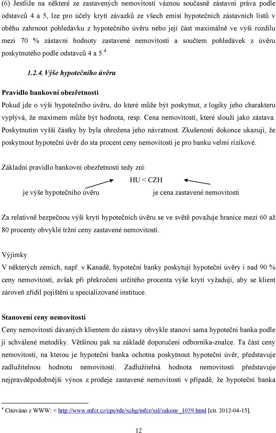 a 5. 4 1.2.4. Výše hypotečního úvěru Pravidlo bankovní obezřetnosti Pokud jde o výši hypotečního úvěru, do které můţe být poskytnut, z logiky jeho charakteru vyplývá, ţe maximem můţe být hodnota, resp.