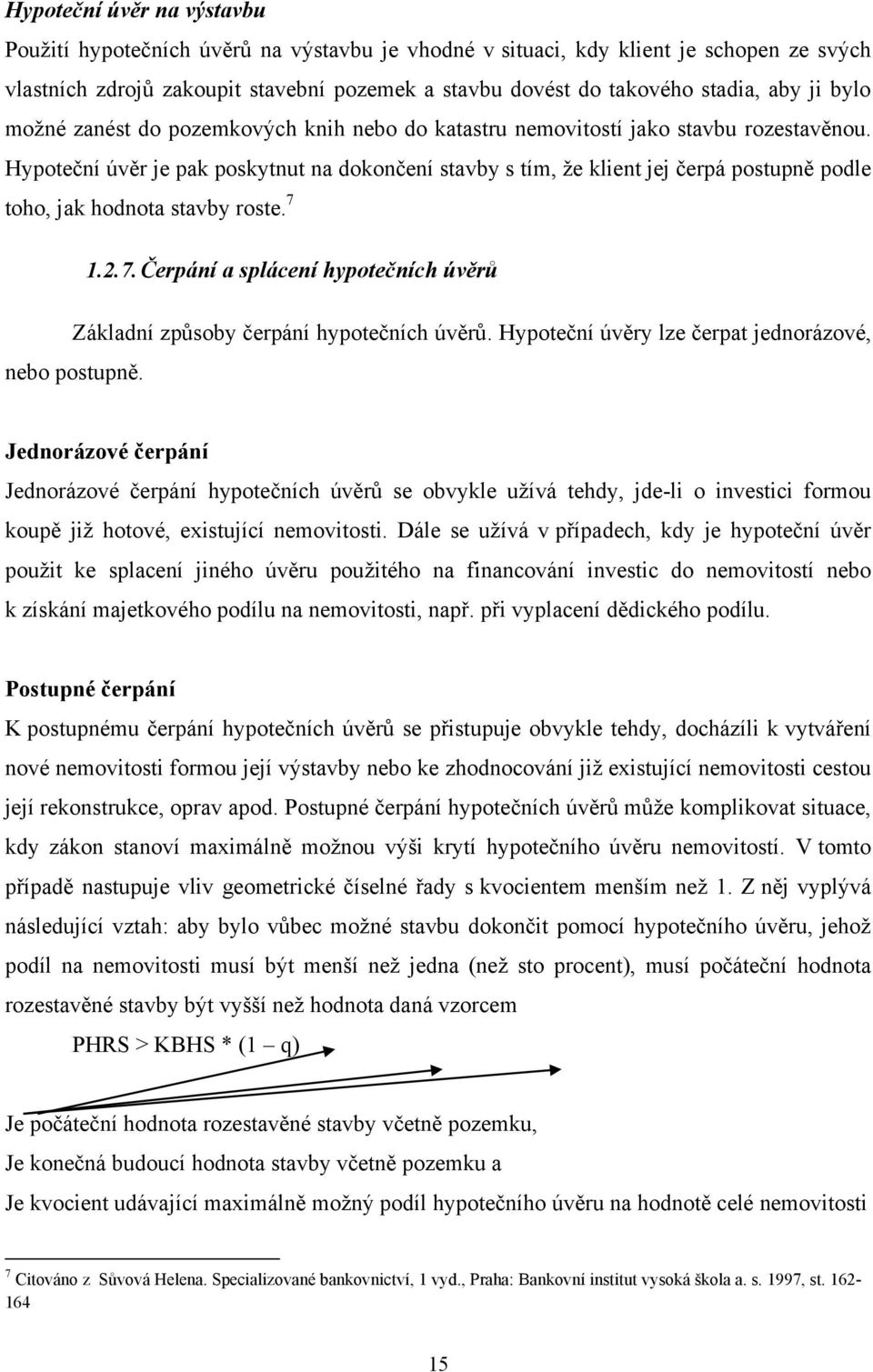 Hypoteční úvěr je pak poskytnut na dokončení stavby s tím, ţe klient jej čerpá postupně podle toho, jak hodnota stavby roste. 7 