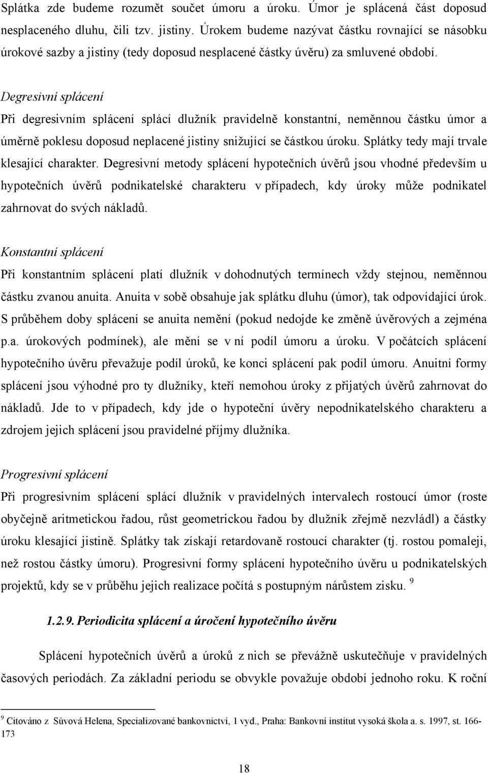 Degresivní splácení Při degresivním splácení splácí dluţník pravidelně konstantní, neměnnou částku úmor a úměrně poklesu doposud neplacené jistiny sniţující se částkou úroku.