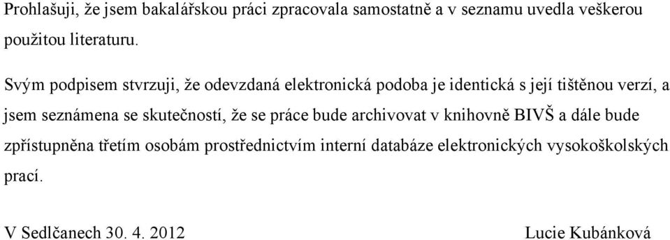 seznámena se skutečností, ţe se práce bude archivovat v knihovně BIVŠ a dále bude zpřístupněna třetím