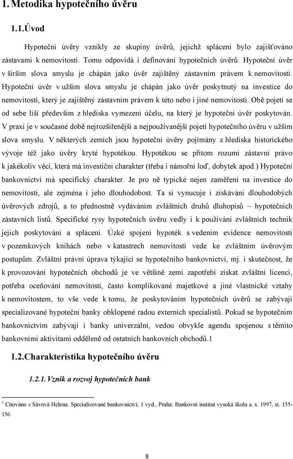 Hypoteční úvěr v uţším slova smyslu je chápán jako úvěr poskytnutý na investice do nemovitosti, který je zajištěný zástavním právem k této nebo i jiné nemovitosti.