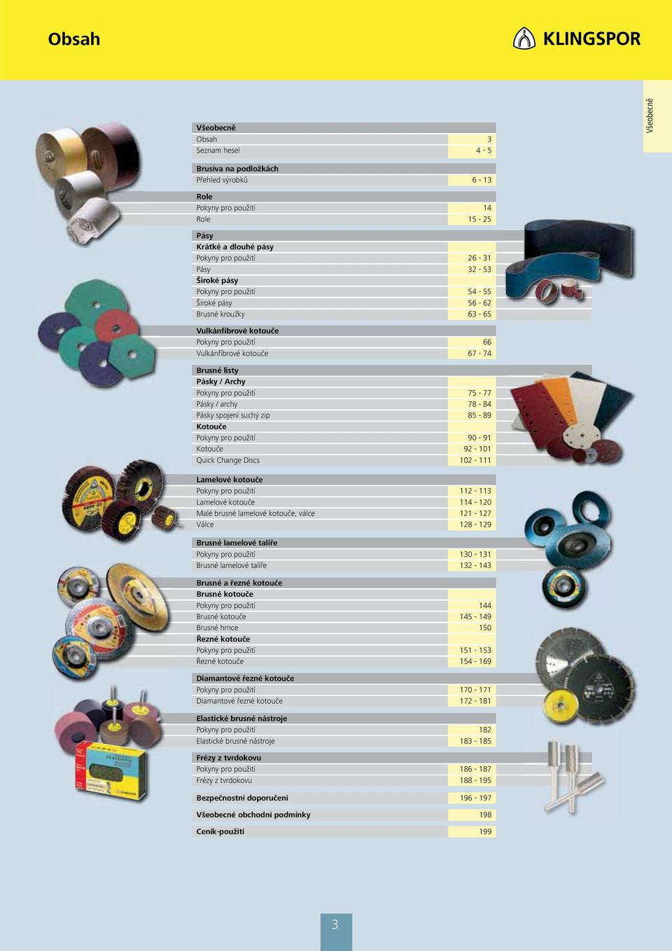 75-77 Pásky / archy 78-84 Pásky spojení suchý zip 85-89 Kotouče Pokyny pro použití 90-91 Kotouče 92-101 Quick Change Discs 102-111 Lamelové kotouče Pokyny pro použití 112-113 Lamelové kotouče 114-120