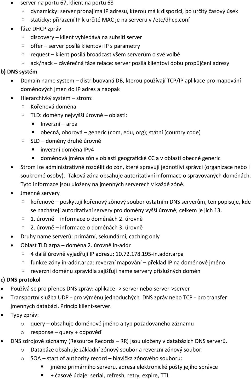 psílá klientvi dbu prpůjčení adresy b) DNS systém Dmain name system distribuvaná DB, kteru pužívají TCP/IP aplikace pr mapvání dménvých jmen d IP adres a napak Hierarchivký systém strm: Křenvá dména