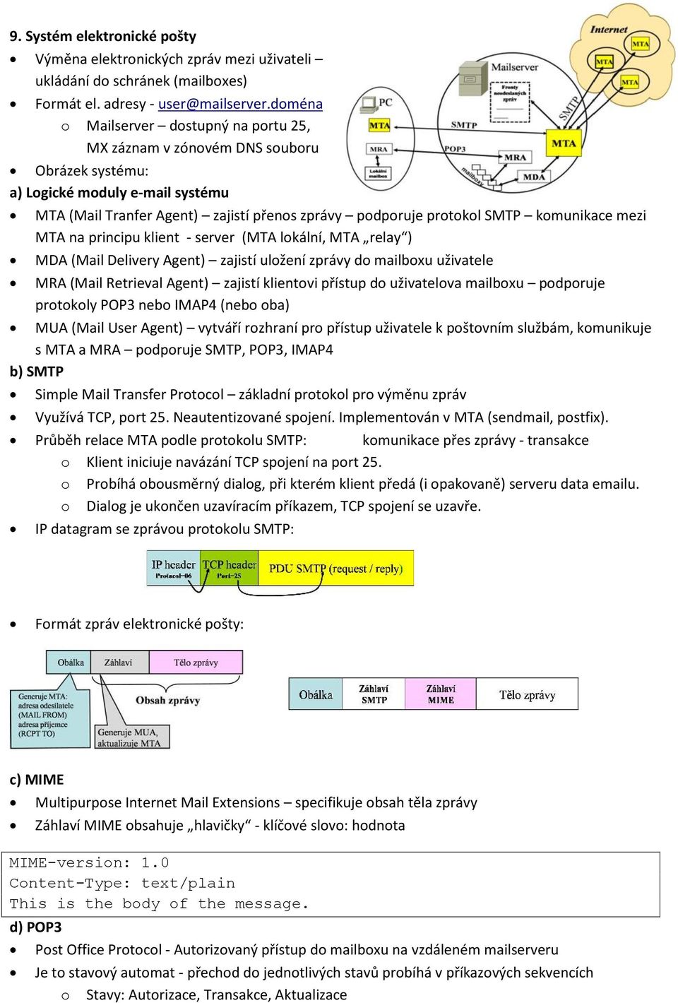 na principu klient - server (MTA lkální, MTA relay ) MDA (Mail Delivery Agent) zajistí ulžení zprávy d mailbxu uživatele MRA (Mail Retrieval Agent) zajistí klientvi přístup d uživatelva mailbxu