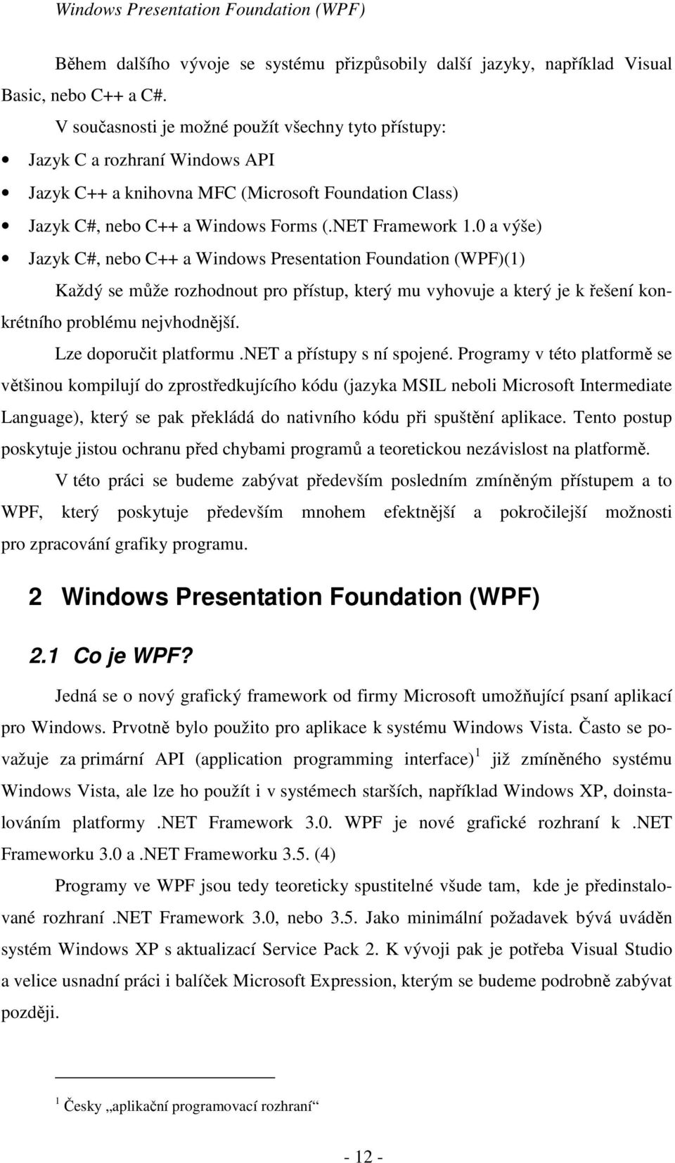 0 a výše) Jazyk C#, nebo C++ a Windows Presentation Foundation (WPF)(1) Každý se může rozhodnout pro přístup, který mu vyhovuje a který je k řešení konkrétního problému nejvhodnější.