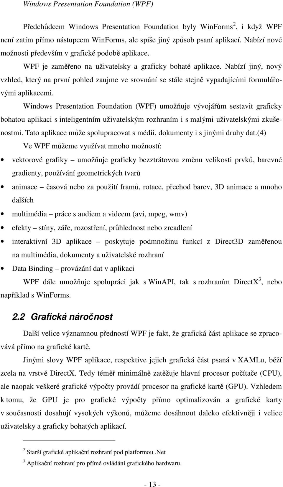 Nabízí jiný, nový vzhled, který na první pohled zaujme ve srovnání se stále stejně vypadajícími formulářovými aplikacemi.