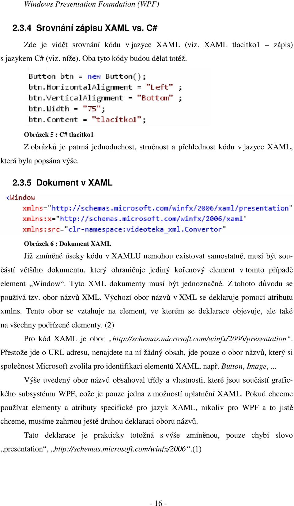 5 Dokument v XAML Obrázek 6 : Dokument XAML Již zmíněné úseky kódu v XAMLU nemohou existovat samostatně, musí být součástí většího dokumentu, který ohraničuje jediný kořenový element v tomto případě