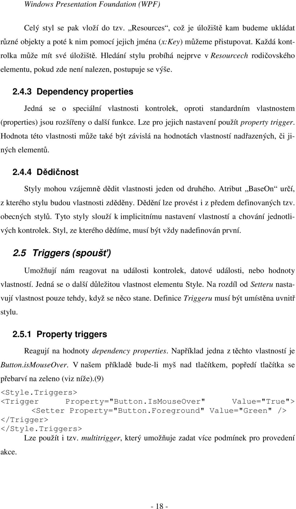 3 Dependency properties Jedná se o speciální vlastnosti kontrolek, oproti standardním vlastnostem (properties) jsou rozšířeny o další funkce. Lze pro jejich nastavení použít property trigger.