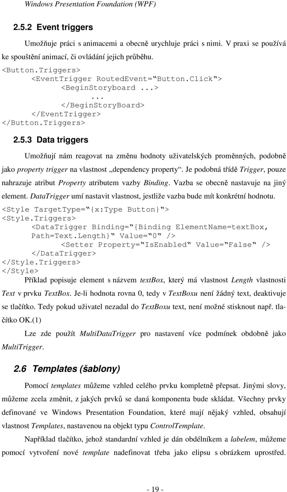 3 Data triggers Umožňují nám reagovat na změnu hodnoty uživatelských proměnných, podobně jako property trigger na vlastnost dependency property.