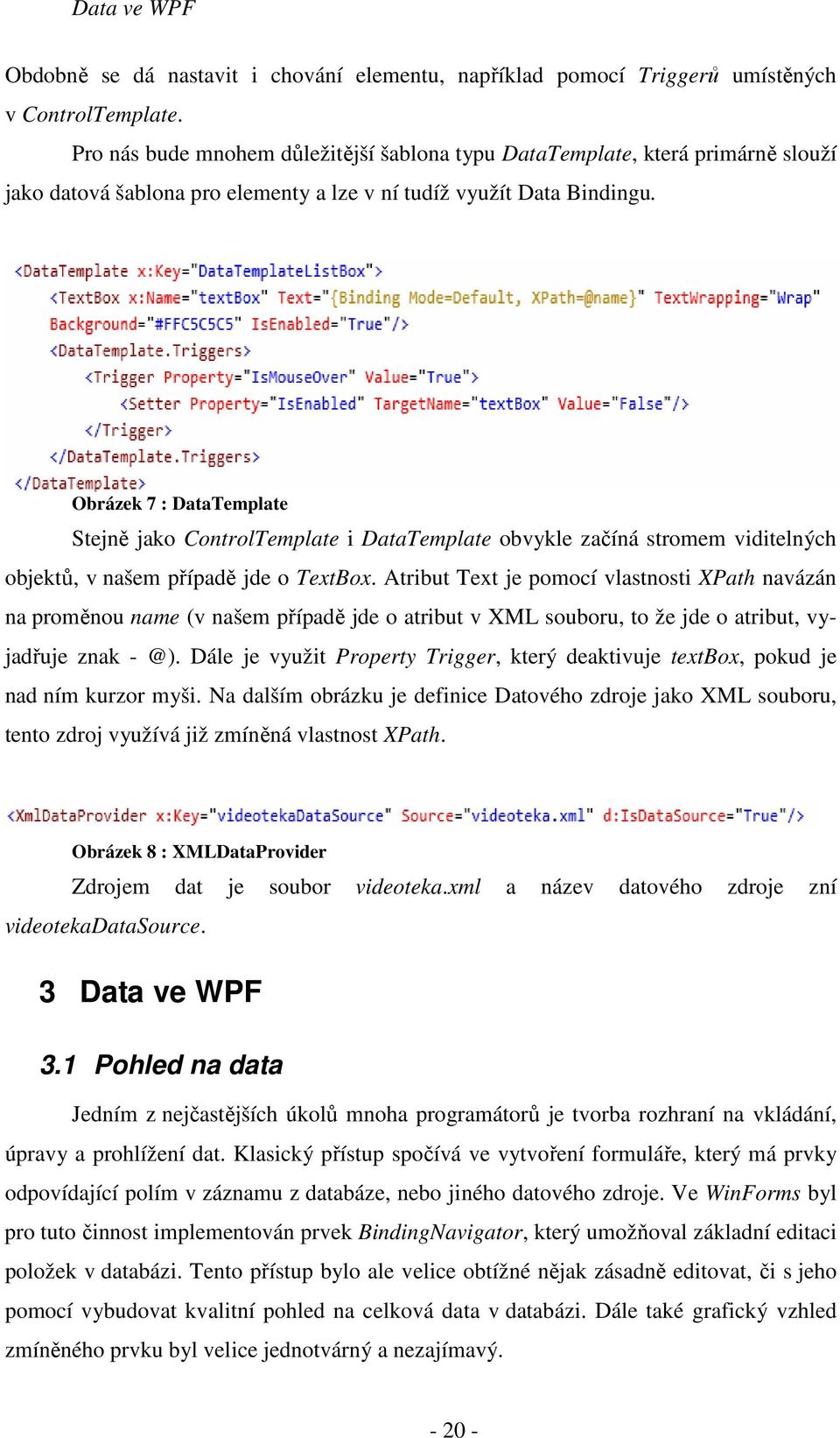 Obrázek 7 : DataTemplate Stejně jako ControlTemplate i DataTemplate obvykle začíná stromem viditelných objektů, v našem případě jde o TextBox.