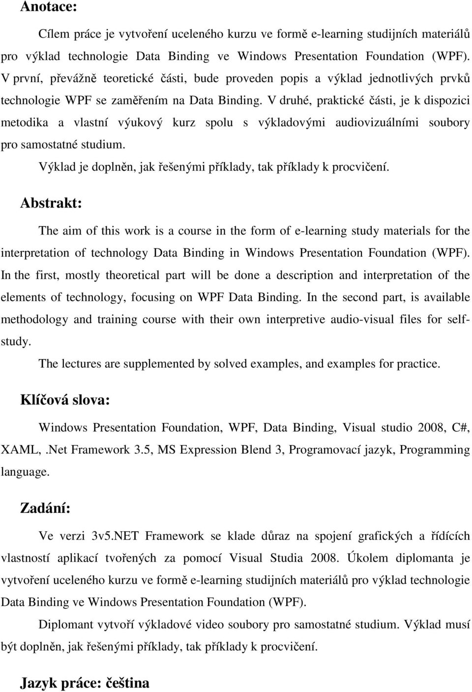 V druhé, praktické části, je k dispozici metodika a vlastní výukový kurz spolu s výkladovými audiovizuálními soubory pro samostatné studium.