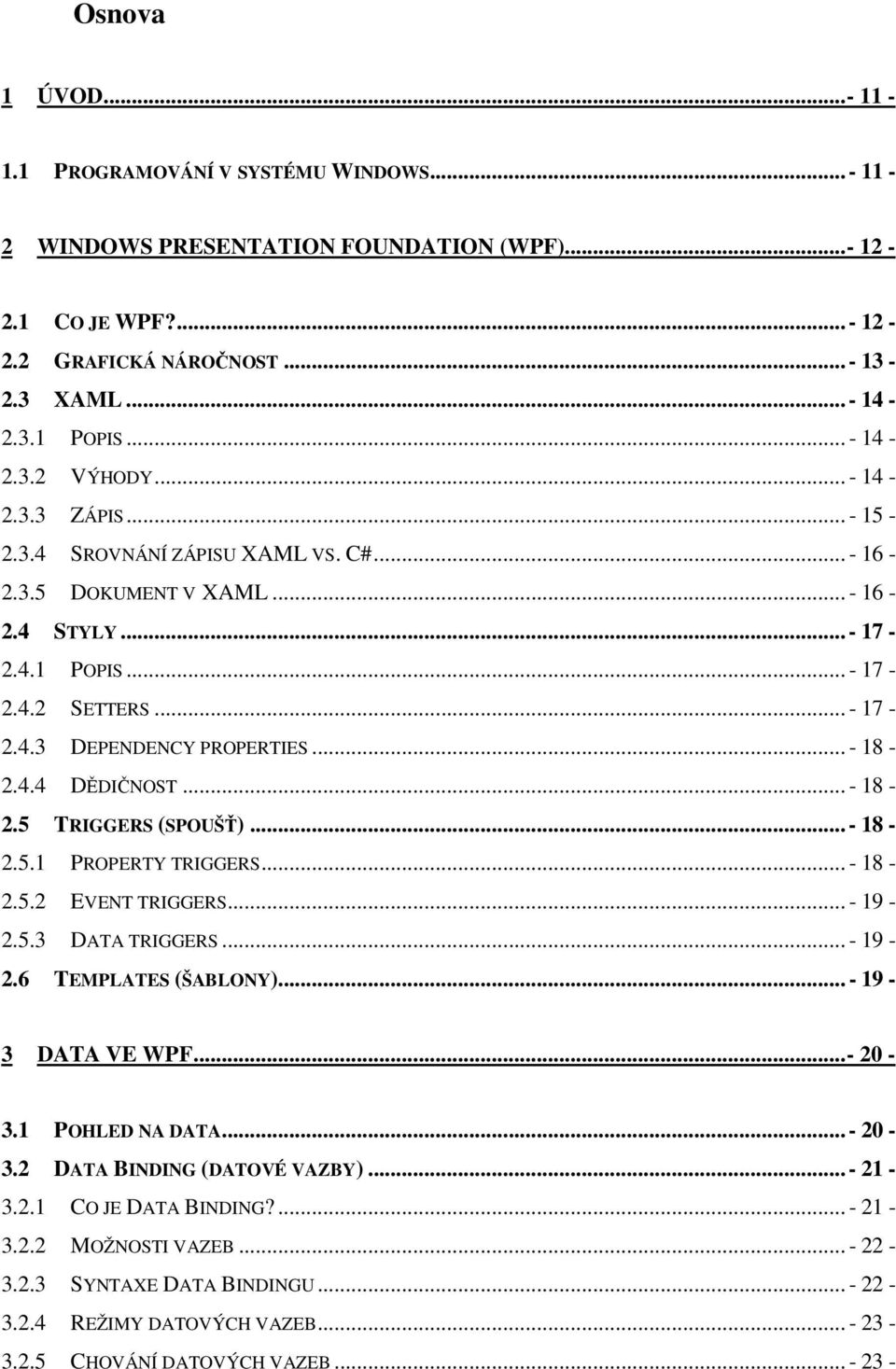 .. - 18-2.4.4 DĚDIČNOST... - 18-2.5 TRIGGERS (SPOUŠŤ)... - 18-2.5.1 PROPERTY TRIGGERS... - 18-2.5.2 EVENT TRIGGERS... - 19-2.5.3 DATA TRIGGERS... - 19-2.6 TEMPLATES (ŠABLONY)... - 19-3 DATA VE WPF.