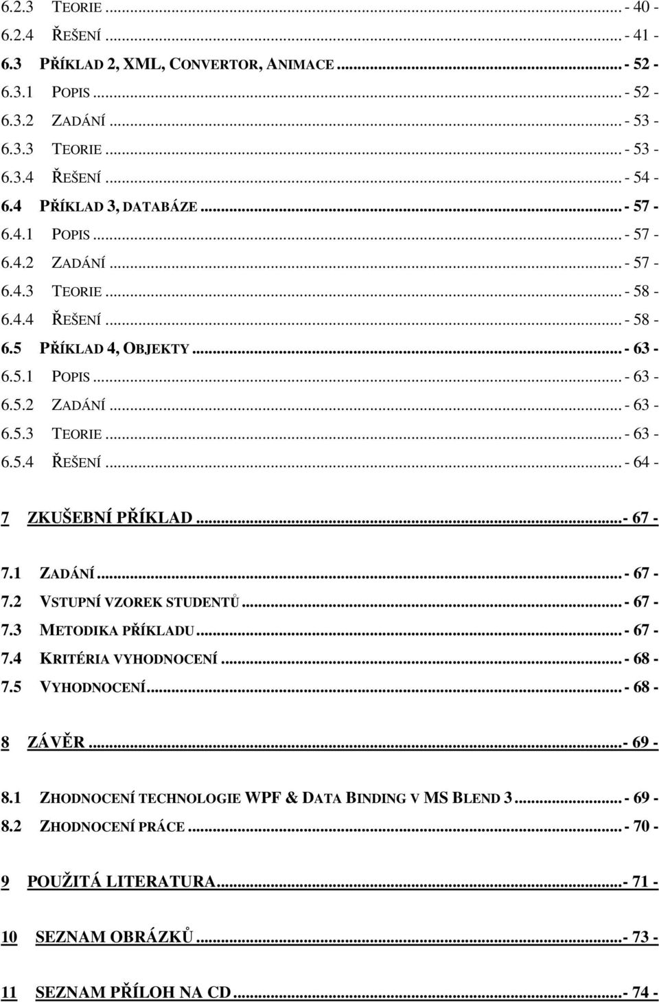 ..- 67-7.1 ZADÁNÍ... - 67-7.2 VSTUPNÍ VZOREK STUDENTŮ... - 67-7.3 METODIKA PŘÍKLADU... - 67-7.4 KRITÉRIA VYHODNOCENÍ... - 68-7.5 VYHODNOCENÍ... - 68-8 ZÁVĚR...- 69-8.