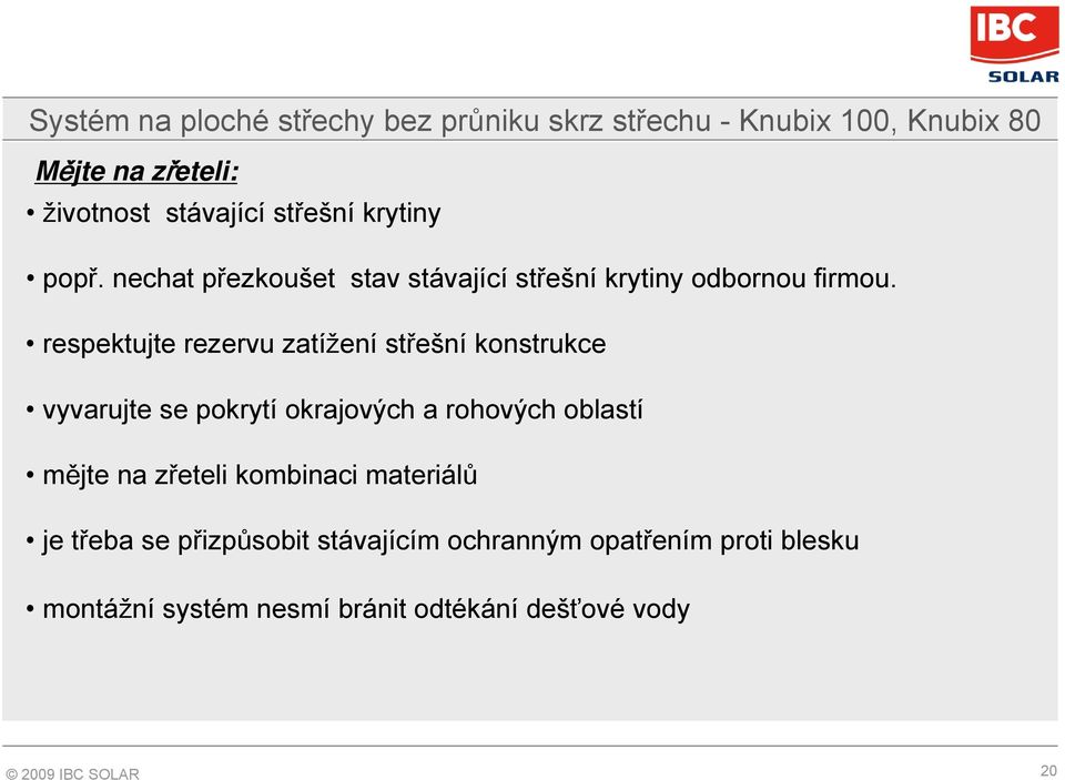 respektujte rezervu zatížení střešní konstrukce vyvarujte se pokrytí okrajových a rohových oblastí