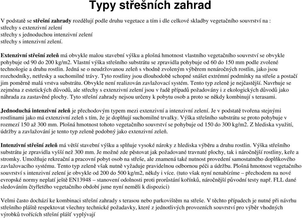 Vlastní výška střešního substrátu se zpravidla pohybuje od 60 do 150 mm podle zvolené technologie a druhu rostlin.