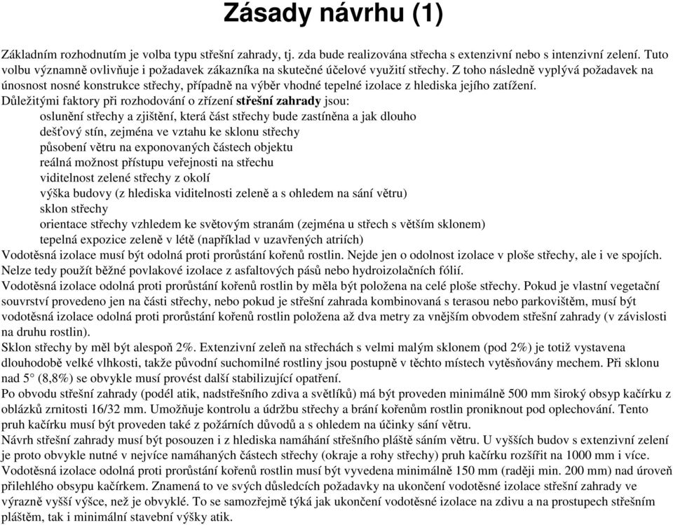 Z toho následně vyplývá požadavek na únosnost nosné konstrukce střechy, případně na výběr vhodné tepelné izolace z hlediska jejího zatížení.