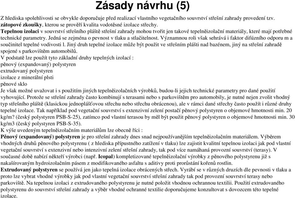 Tepelnou izolaci v souvrství střešního pláště střešní zahrady mohou tvořit jen takové tepelněizolační materiály, které mají potřebné technické parametry.