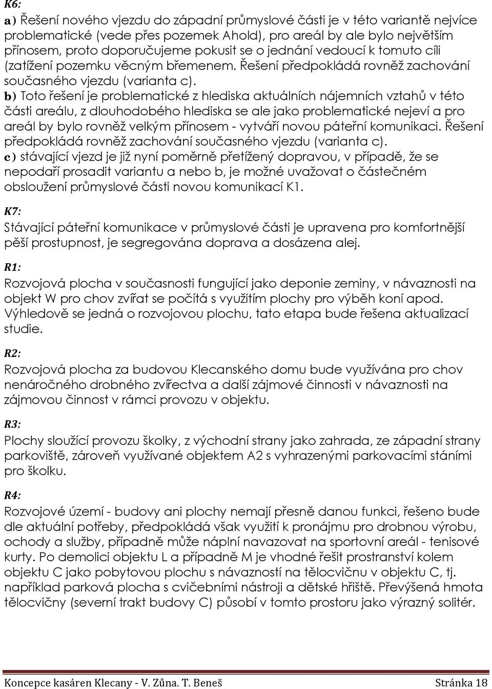 b) Toto řešení je problematické z hlediska aktuálních nájemních vztahů v této části areálu, z dlouhodobého hlediska se ale jako problematické nejeví a pro areál by bylo rovněž velkým přínosem -