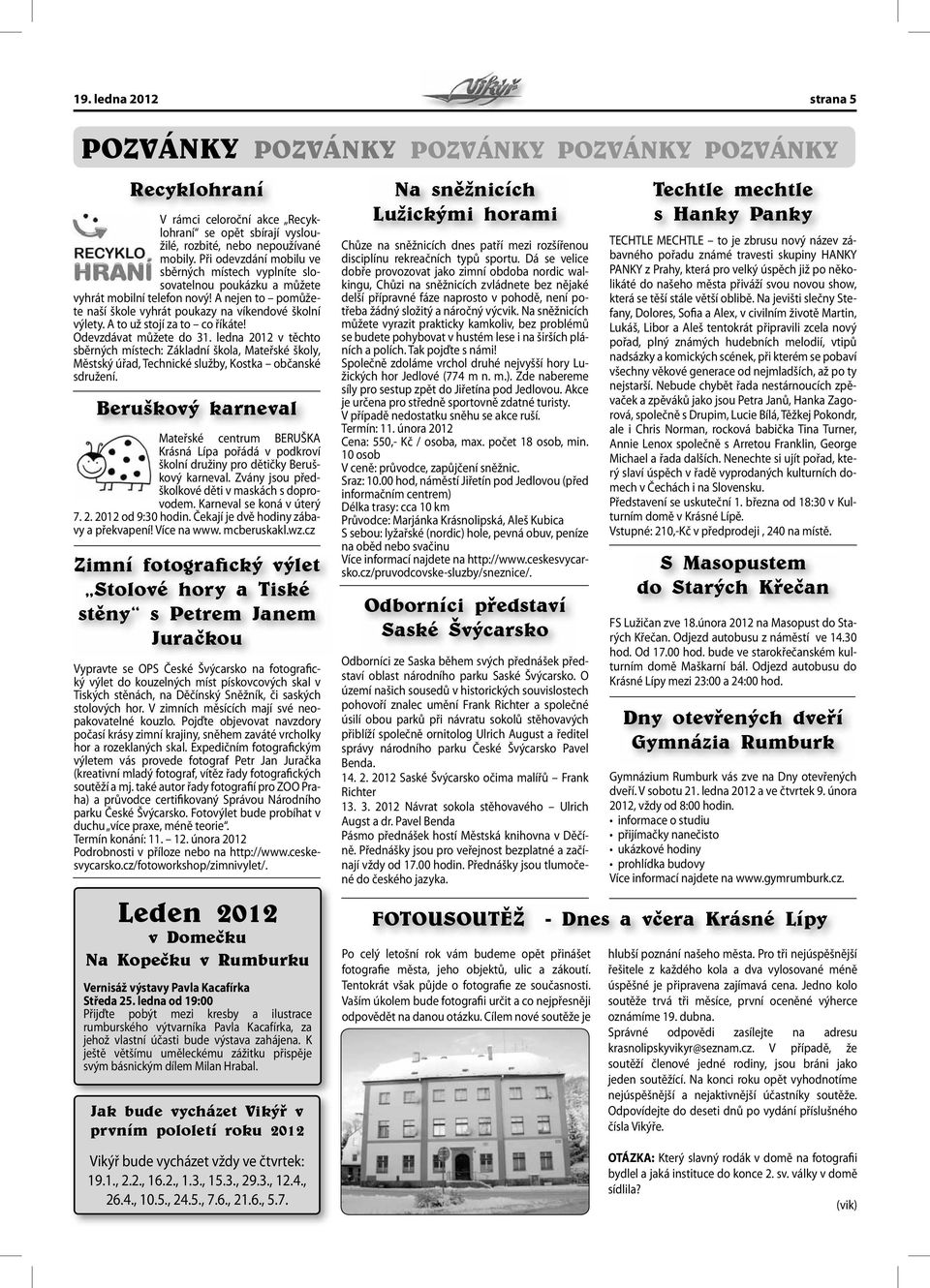 A to už stojí za to co říkáte! Odevzdávat můžete do 31. ledna 2012 v těchto sběrných místech: Základní škola, Mateřské školy, Městský úřad, Technické služby, Kostka občanské sdružení.