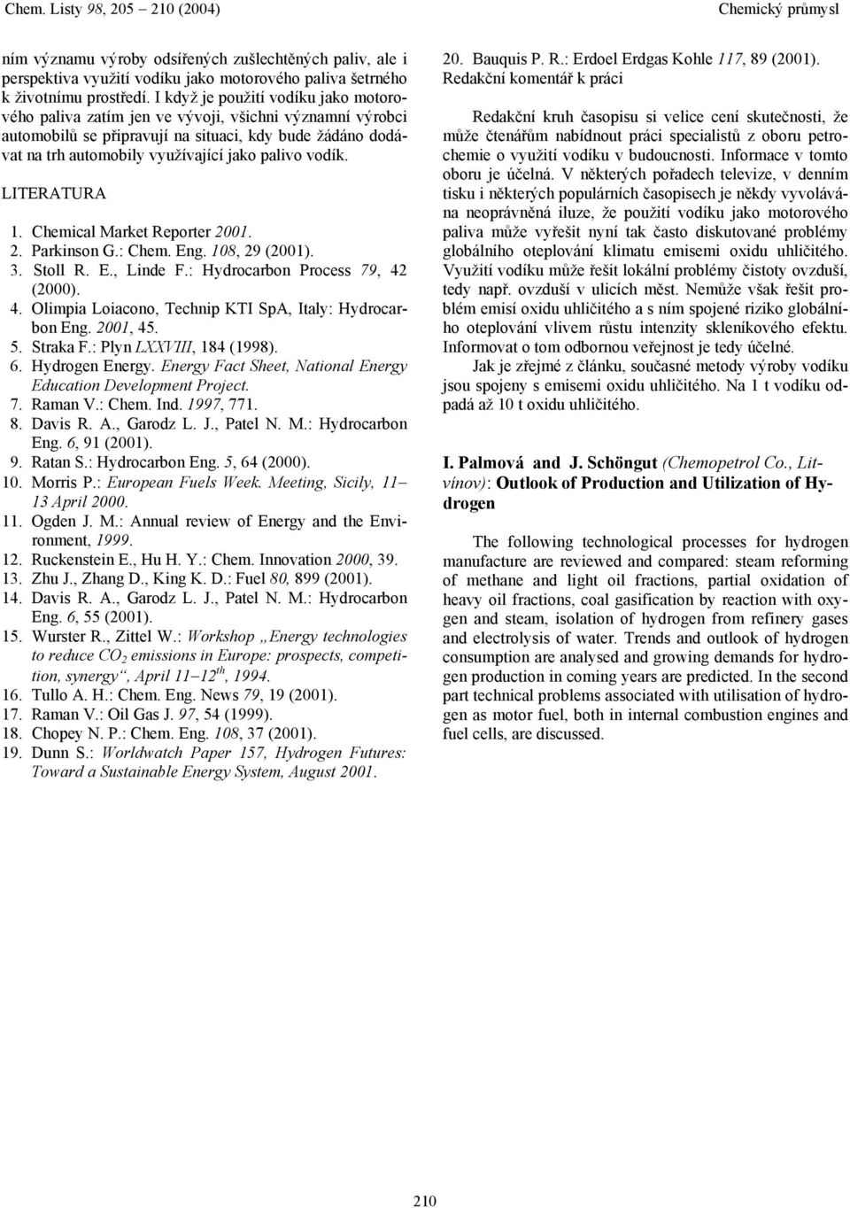 vodík. LITERATURA 1. Chemical Market Reporter 2001. 2. Parkinson G.: Chem. Eng. 108, 29 (2001). 3. Stoll R. E., Linde F.: Hydrocarbon Process 79, 42