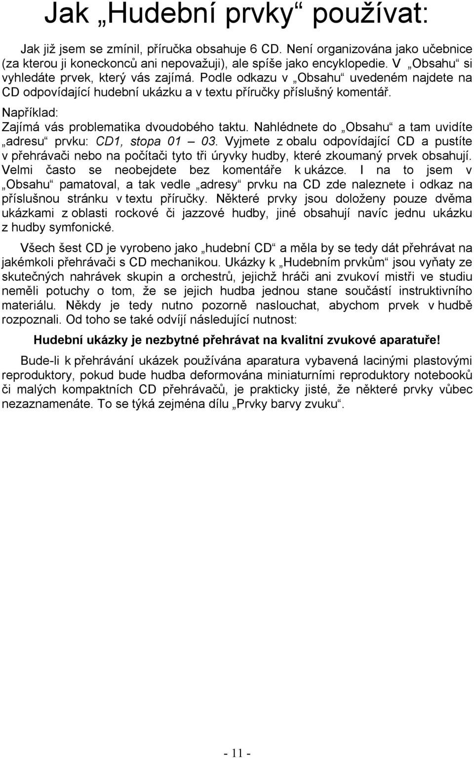 Například: Zajímá vás problematika dvoudobého taktu. Nahlédnete do Obsahu a tam uvidíte adresu prvku: CD1, stopa 01 03.