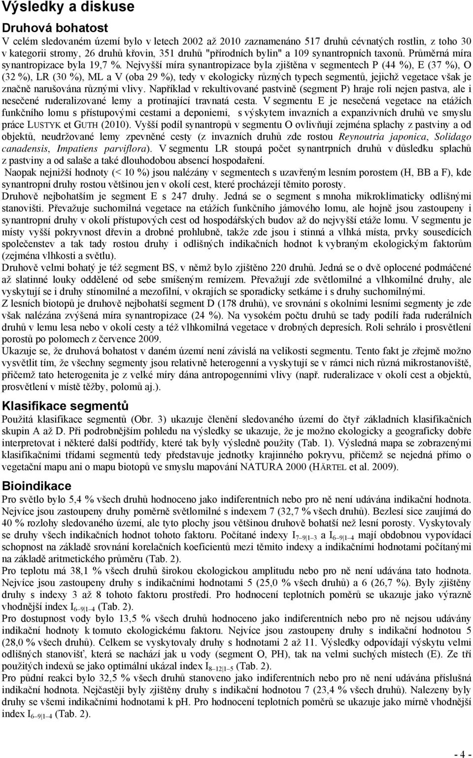 Nejvyšší míra synantropizace byla zjištěna v segmentech P (44 %), E (37 %), O (32 %), LR (30 %), ML a V (oba 29 %), tedy v ekologicky různých typech segmentů, jejichž vegetace však je značně