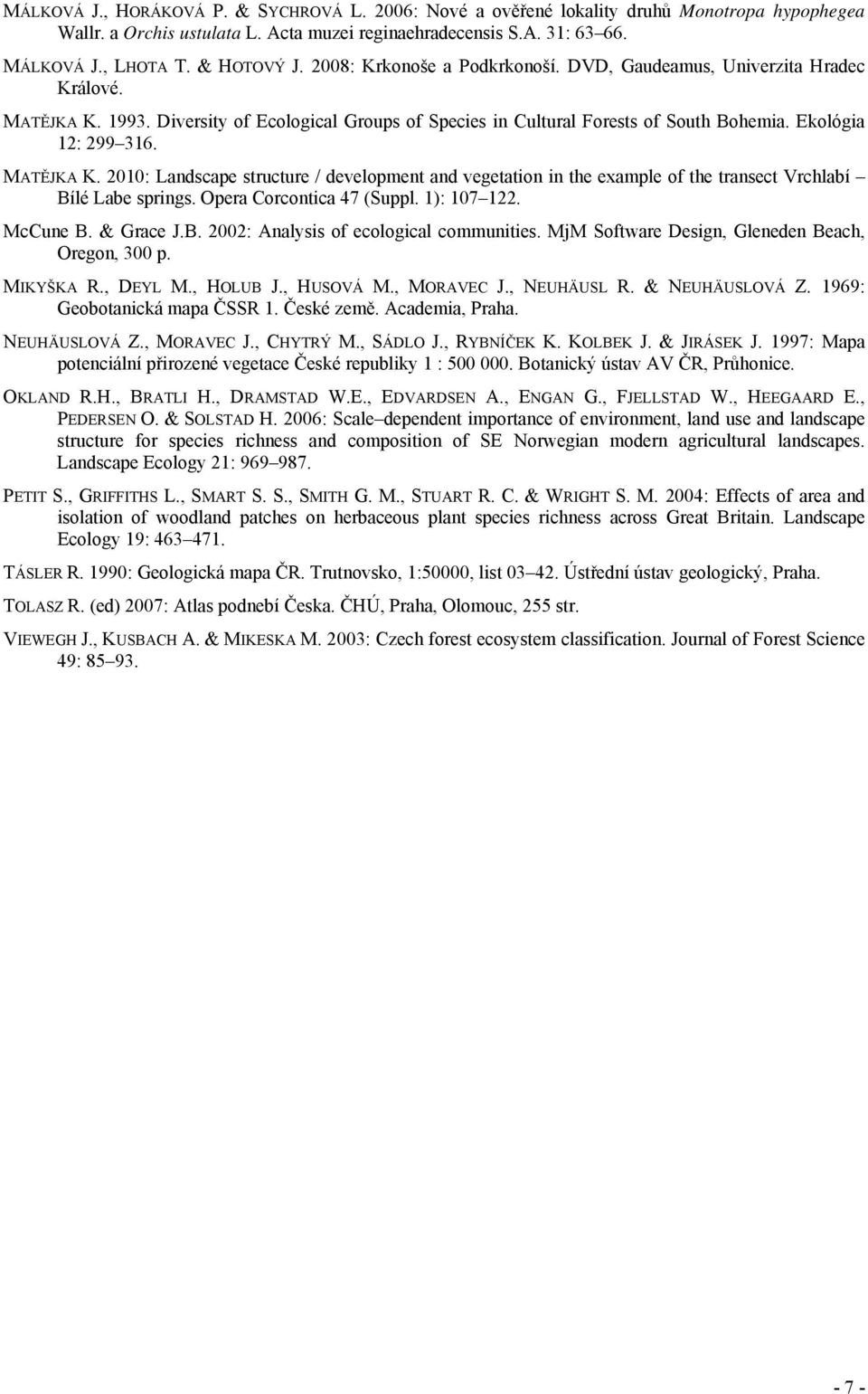 Ekológia 12: 299 316. MATĚJKA K. 2010: Landscape structure / development and vegetation in the example of the transect Vrchlabí Bílé Labe springs. Opera Corcontica 47 (Suppl. 1): 107 122. McCune B.