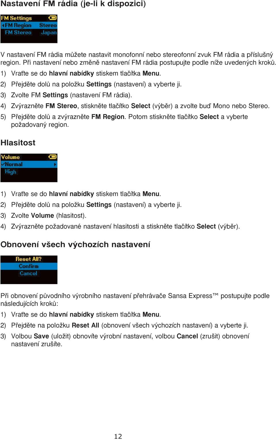 4) Zv raznûte FM Stereo, stisknûte tlaãítko Select (v bûr) a zvolte buì Mono nebo Stereo. 5) Pfiejdûte dolû a zv raznûte FM Region. Potom stisknûte tlaãítko Select a vyberte poïadovan region.