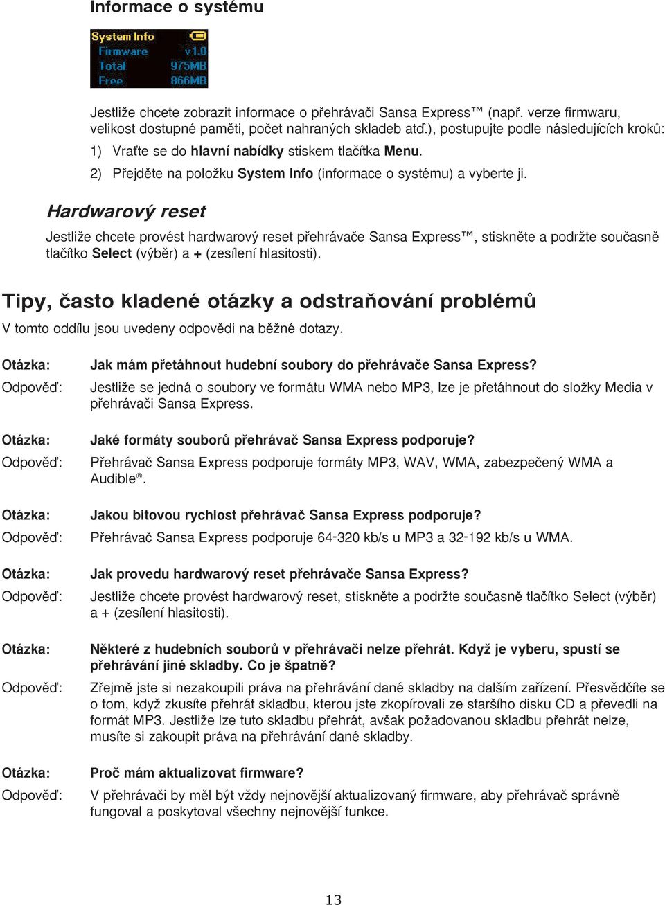 Hardwarov reset JestliÏe chcete provést hardwarov reset pfiehrávaãe Sansa Express, stisknûte a podrïte souãasnû tlaãítko Select (v bûr) a + (zesílení hlasitosti).