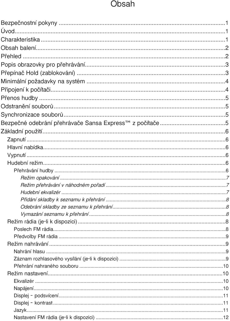 ..6 Hlavní nabídka...6 Vypnutí...6 Hudební reïim...6 Pfiehrávání hudby...6 ReÏim opakování...7 ReÏim pfiehrávání v náhodném pofiadí...7 Hudební ekvalizér...7 Pfiidání skladby k seznamu k pfiehrání.