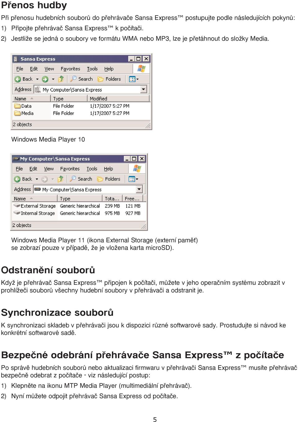 Windows Media Player 10 Windows Media Player 11 (ikona External Storage (externí pamûè) se zobrazí pouze v pfiípadû, Ïe je vloïena karta microsd).