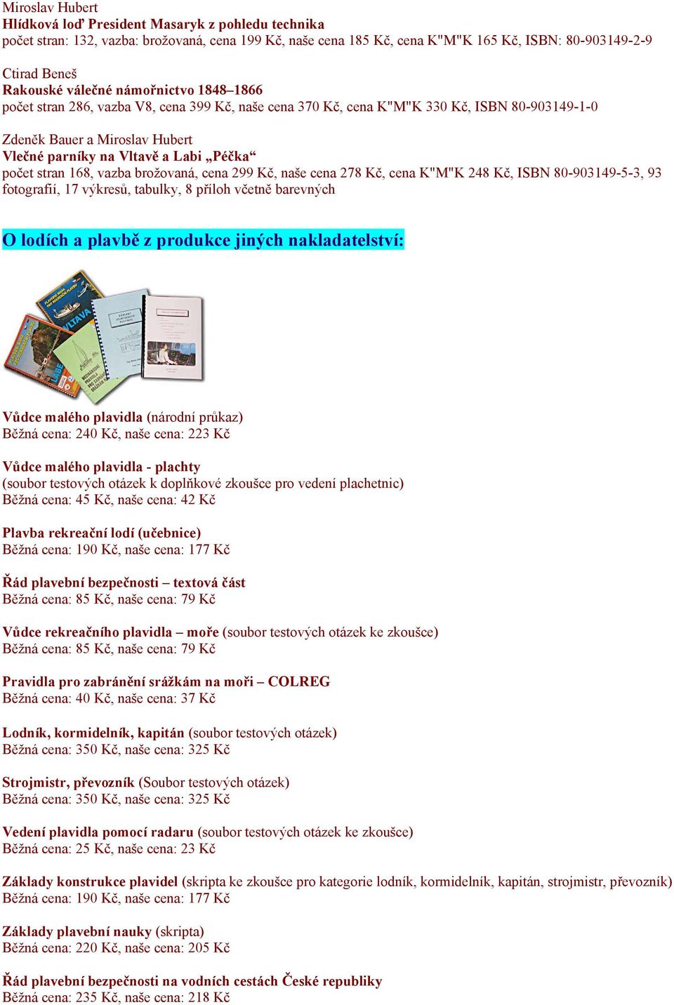 počet stran 168, vazba brožovaná, cena 299 Kč, naše cena 278 Kč, cena K"M"K 248 Kč, ISBN 80-903149-5-3, 93 fotografií, 17 výkresů, tabulky, 8 příloh včetně barevných O lodích a plavbě z produkce