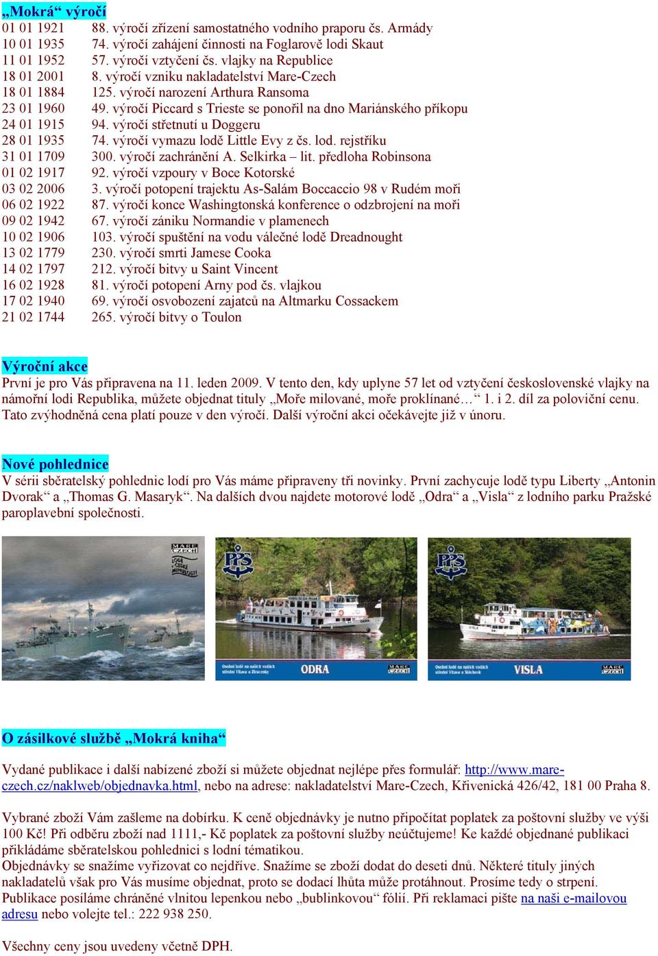 výročí Piccard s Trieste se ponořil na dno Mariánského příkopu 24 01 1915 94. výročí střetnutí u Doggeru 28 01 1935 74. výročí vymazu lodě Little Evy z čs. lod. rejstříku 31 01 1709 300.