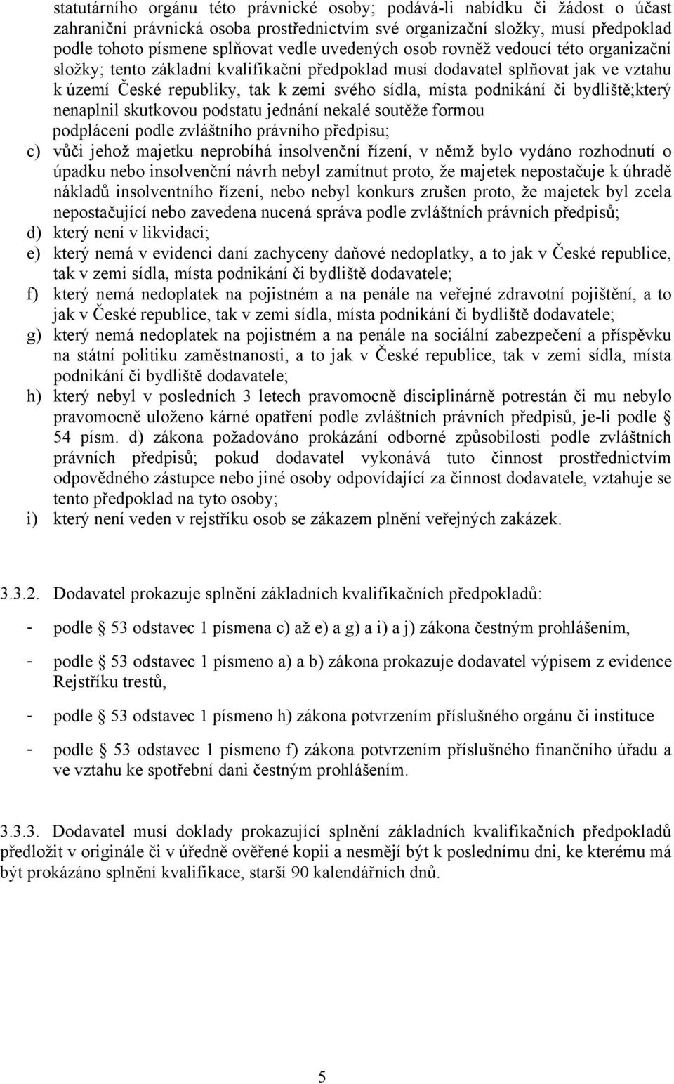 bydliště;který nenaplnil skutkovou podstatu jednání nekalé soutěže formou podplácení podle zvláštního právního předpisu; c) vůči jehož majetku neprobíhá insolvenční řízení, v němž bylo vydáno